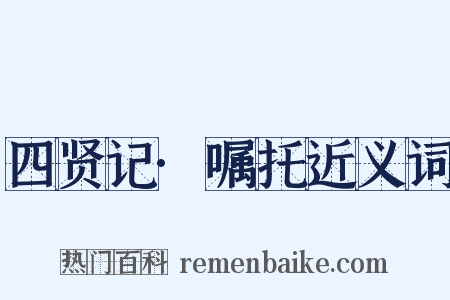 四贤记·嘱托近义词是什么意思的图片